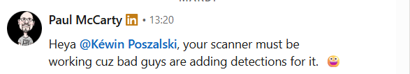 Message LinkedIn de Paul McCarty : « Heya @Kéwin Poszalski, your scanner must be working cuz bad guys are adding detections for it. »